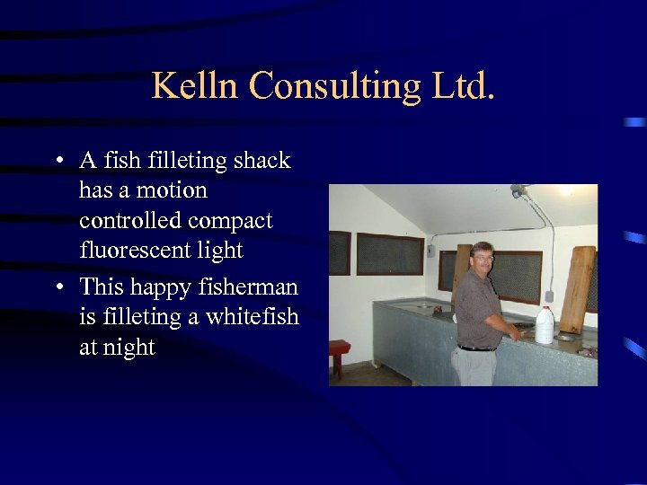 Kelln Consulting Ltd. • A fish filleting shack has a motion controlled compact fluorescent