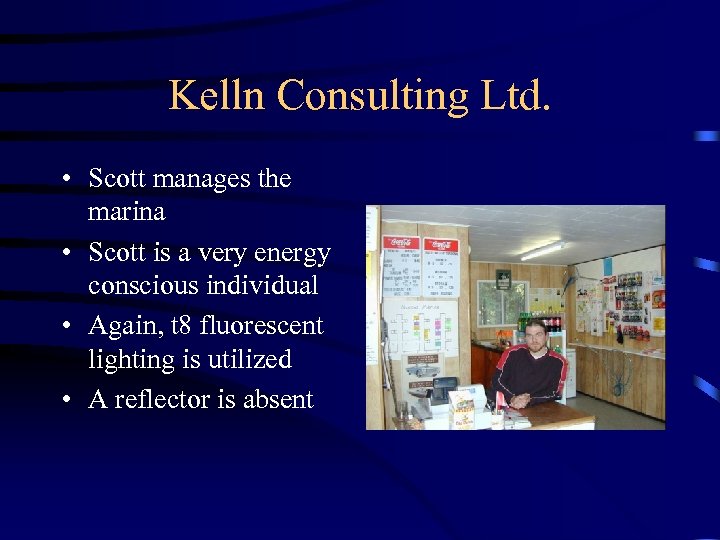 Kelln Consulting Ltd. • Scott manages the marina • Scott is a very energy