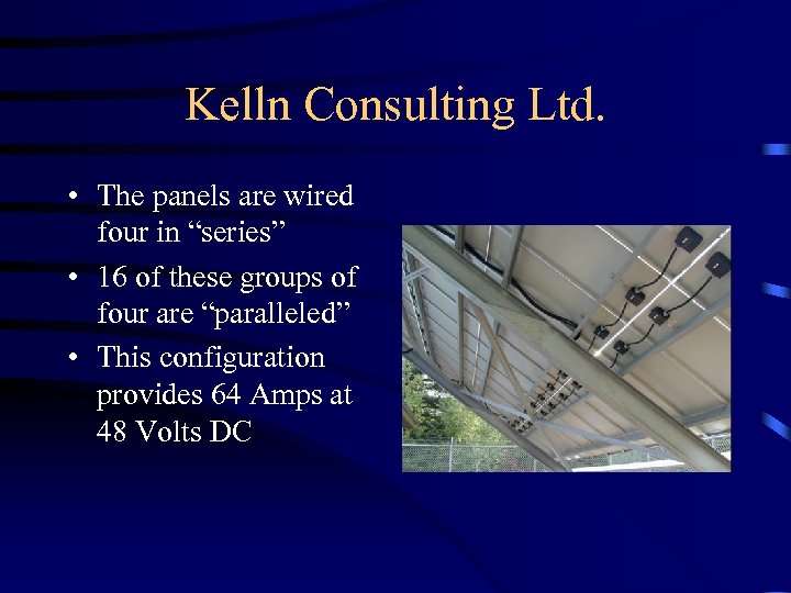Kelln Consulting Ltd. • The panels are wired four in “series” • 16 of