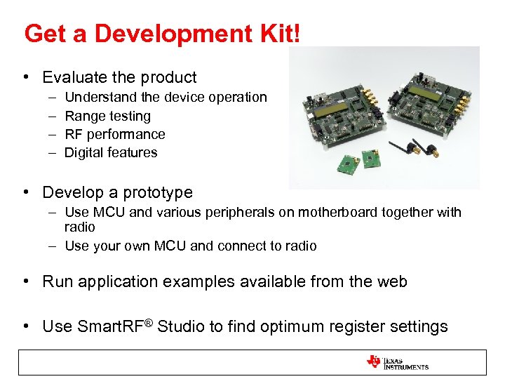 Get a Development Kit! • Evaluate the product – – Understand the device operation