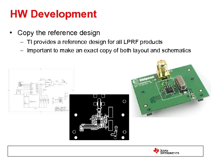 HW Development • Copy the reference design – TI provides a reference design for