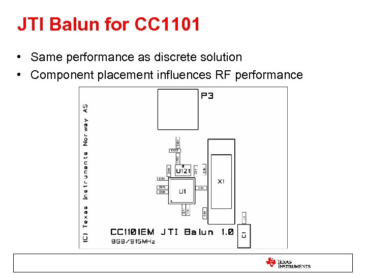 JTI Balun for CC 1101 • Same performance as discrete solution • Component placement