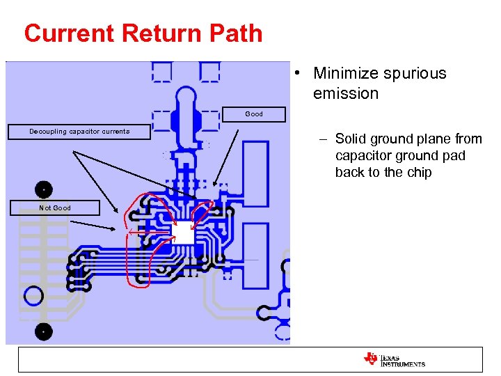 Current Return Path • Minimize spurious emission Good Decoupling capacitor currents Not Good –