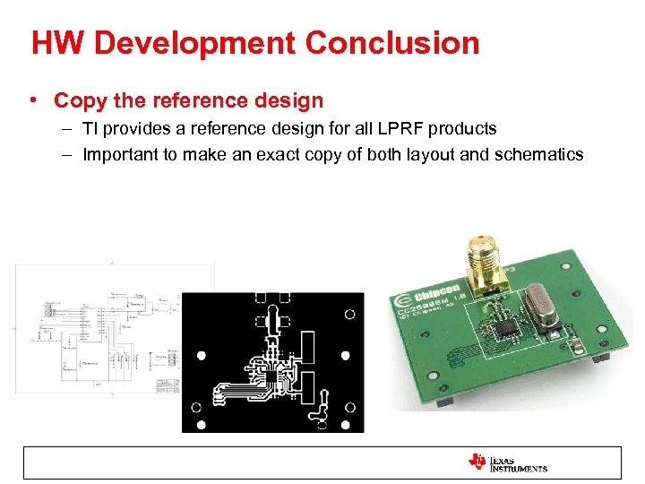 HW Development Conclusion • Copy the reference design – TI provides a reference design