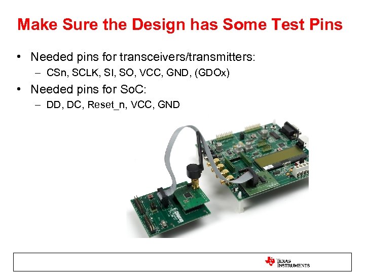 Make Sure the Design has Some Test Pins • Needed pins for transceivers/transmitters: –