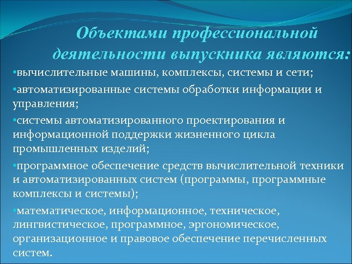 Объектами профессиональной деятельности выпускника являются: • вычислительные машины, комплексы, системы и сети; • автоматизированные