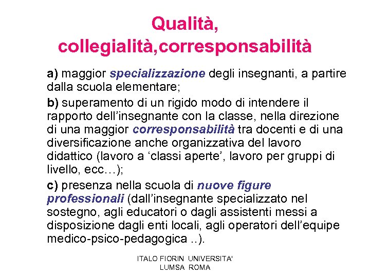 Qualità, collegialità, corresponsabilità a) maggior specializzazione degli insegnanti, a partire dalla scuola elementare; b)