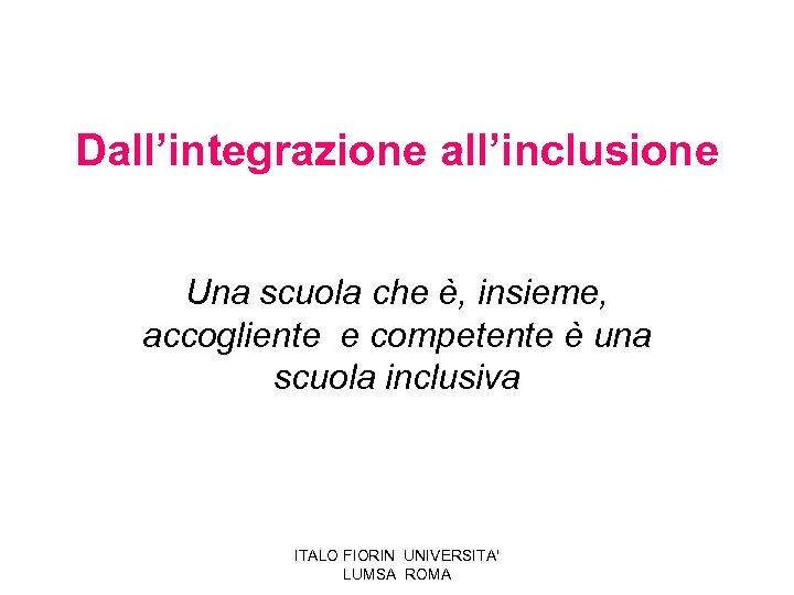 Dall’integrazione all’inclusione Una scuola che è, insieme, accogliente e competente è una scuola inclusiva