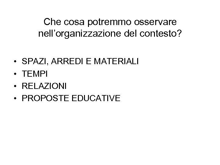 Che cosa potremmo osservare nell’organizzazione del contesto? • • SPAZI, ARREDI E MATERIALI TEMPI