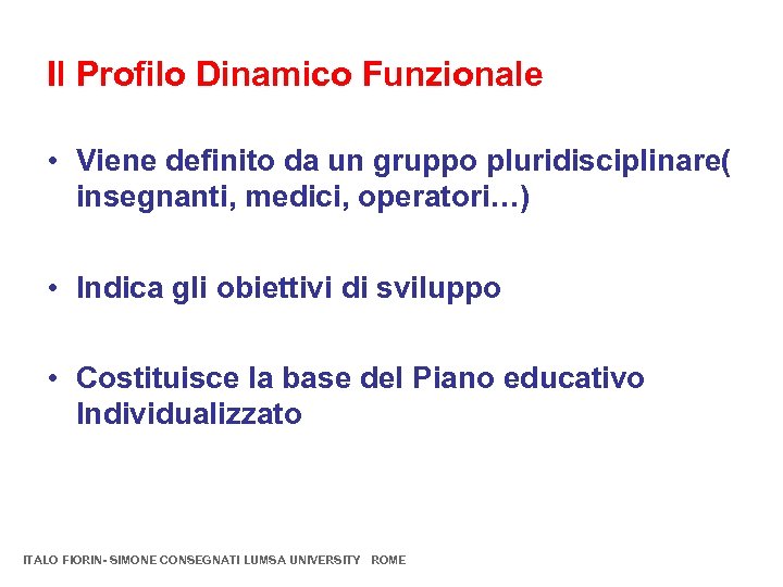 Il Profilo Dinamico Funzionale • Viene definito da un gruppo pluridisciplinare( insegnanti, medici, operatori…)