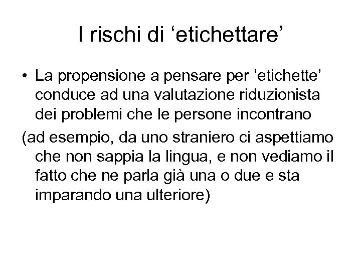 I rischi di ‘etichettare’ • La propensione a pensare per ‘etichette’ conduce ad una