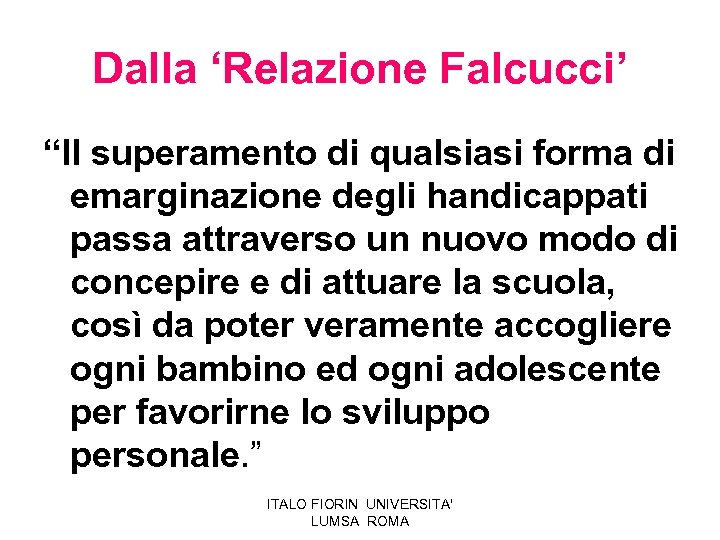 Dalla ‘Relazione Falcucci’ “Il superamento di qualsiasi forma di emarginazione degli handicappati passa attraverso