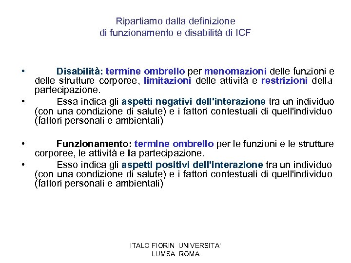 Ripartiamo dalla definizione di funzionamento e disabilità di ICF • Disabilità: termine ombrello per