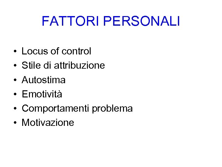 FATTORI PERSONALI • • • Locus of control Stile di attribuzione Autostima Emotività Comportamenti