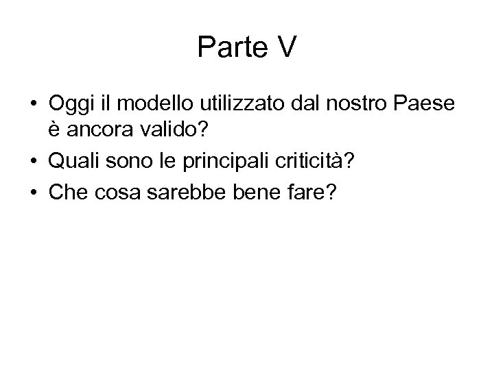 Parte V • Oggi il modello utilizzato dal nostro Paese è ancora valido? •