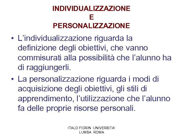 INDIVIDUALIZZAZIONE E PERSONALIZZAZIONE • L’individualizzazione riguarda la definizione degli obiettivi, che vanno commisurati alla