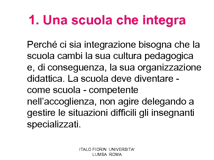 1. Una scuola che integra Perché ci sia integrazione bisogna che la scuola cambi