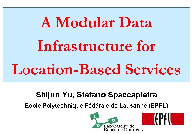 A Modular Data Infrastructure for Location-Based Services Shijun Yu, Stefano Spaccapietra Ecole Polytechnique Fédérale