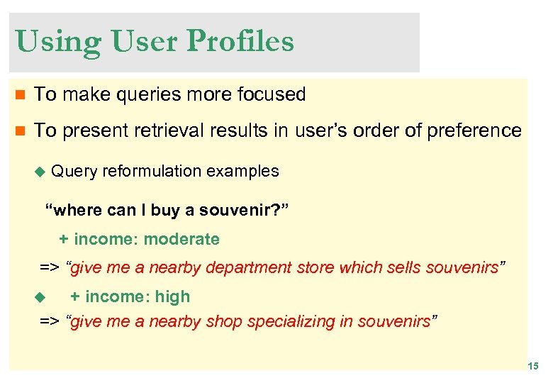 Using User Profiles n To make queries more focused n To present retrieval results