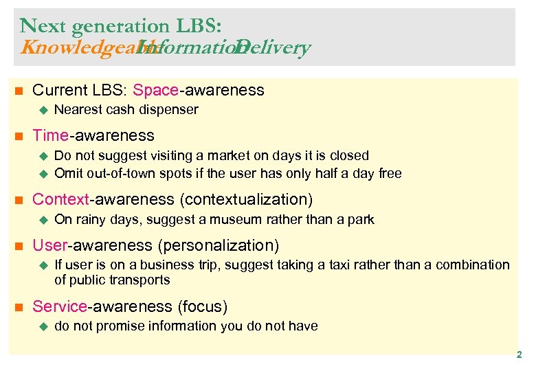 Next generation LBS: Knowledgeable Information Delivery n Current LBS: Space-awareness u n Time-awareness u
