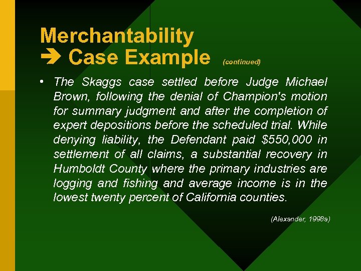 Merchantability Case Example (continued) • The Skaggs case settled before Judge Michael Brown, following