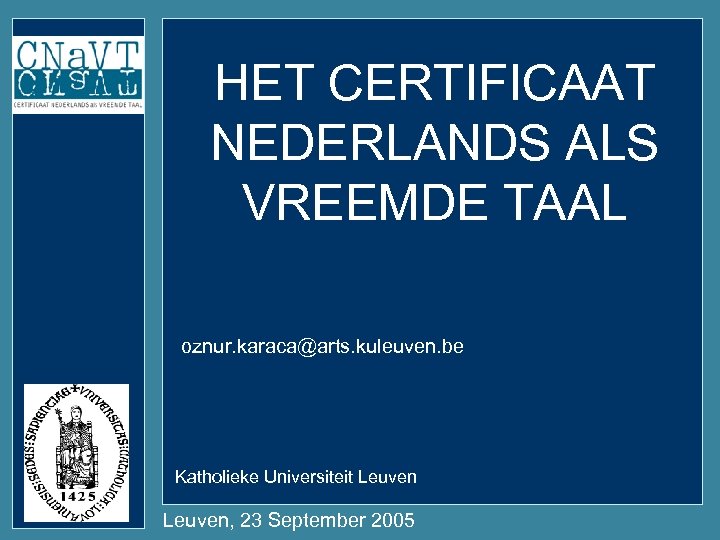 HET CERTIFICAAT NEDERLANDS ALS VREEMDE TAAL oznur. karaca@arts. kuleuven. be Katholieke Universiteit Leuven, 23