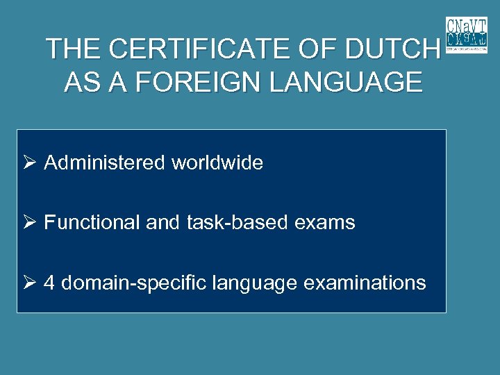 THE CERTIFICATE OF DUTCH AS A FOREIGN LANGUAGE Administered worldwide Functional and task-based exams