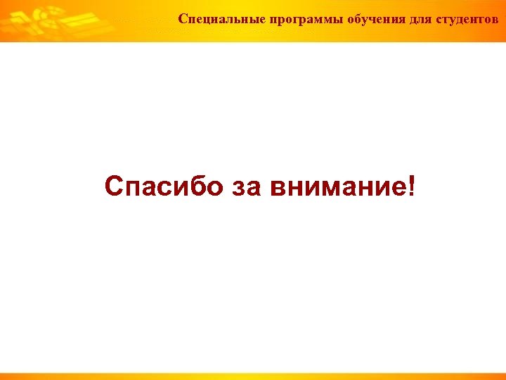 Специальные программы обучения для студентов Спасибо за внимание! 