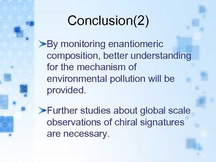 Conclusion(2) By monitoring enantiomeric composition, better understanding for the mechanism of environmental pollution will