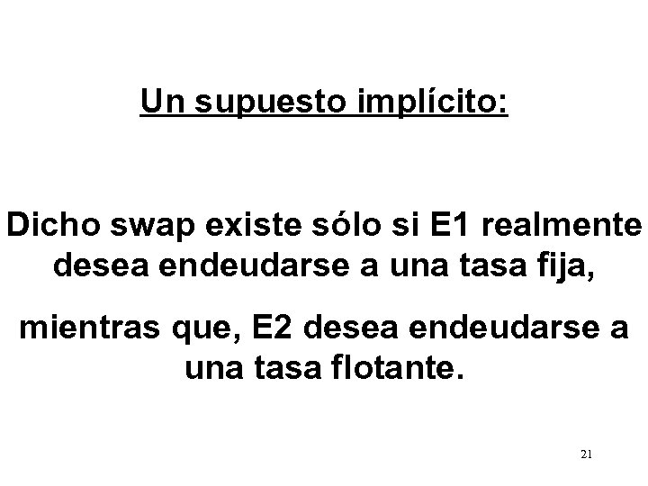 Un supuesto implícito: Dicho swap existe sólo si E 1 realmente desea endeudarse a