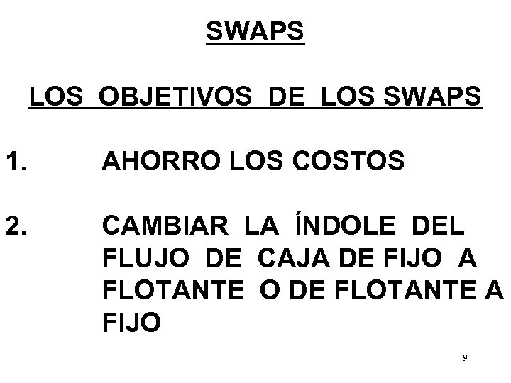SWAPS LOS OBJETIVOS DE LOS SWAPS 1. AHORRO LOS COSTOS 2. CAMBIAR LA ÍNDOLE