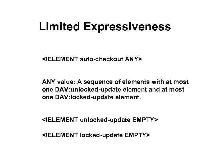Limited Expressiveness <!ELEMENT auto-checkout ANY> ANY value: A sequence of elements with at most