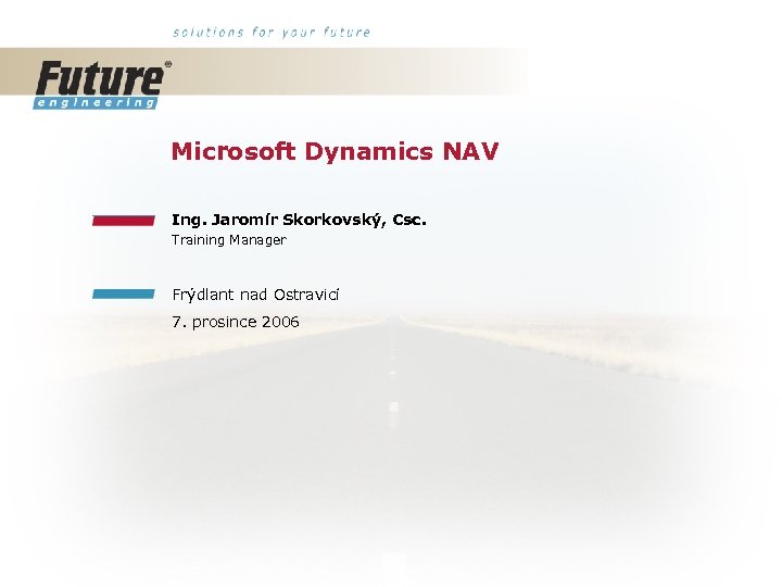 Microsoft Dynamics NAV Ing. Jaromír Skorkovský, Csc. Training Manager Frýdlant nad Ostravicí 7. prosince