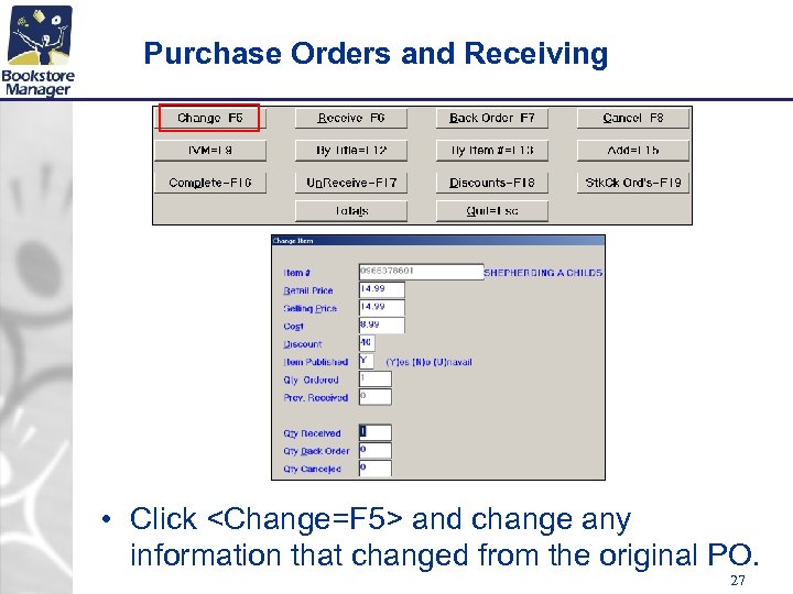 Purchase Orders and Receiving • Click <Change=F 5> and change any information that changed
