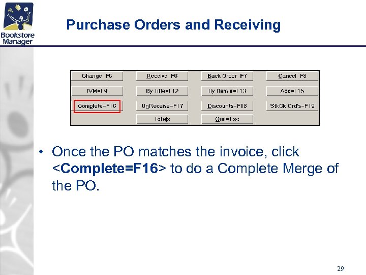 Purchase Orders and Receiving • Once the PO matches the invoice, click <Complete=F 16>