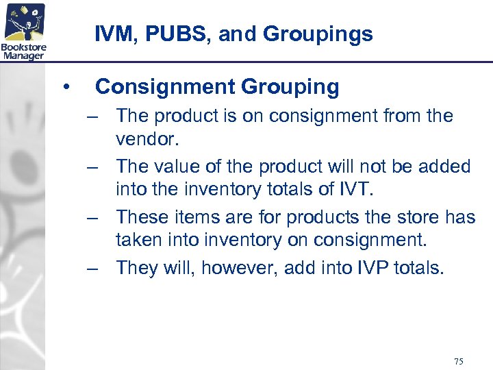 IVM, PUBS, and Groupings • Consignment Grouping – The product is on consignment from