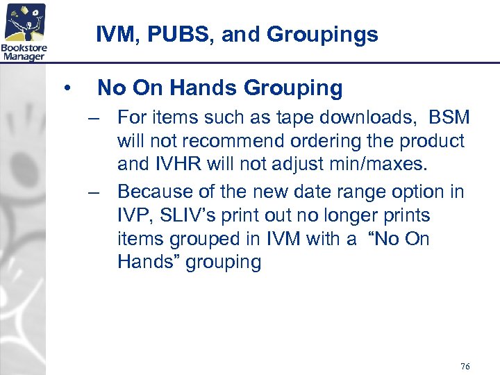 IVM, PUBS, and Groupings • No On Hands Grouping – For items such as