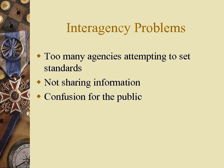 Interagency Problems w Too many agencies attempting to set standards w Not sharing information