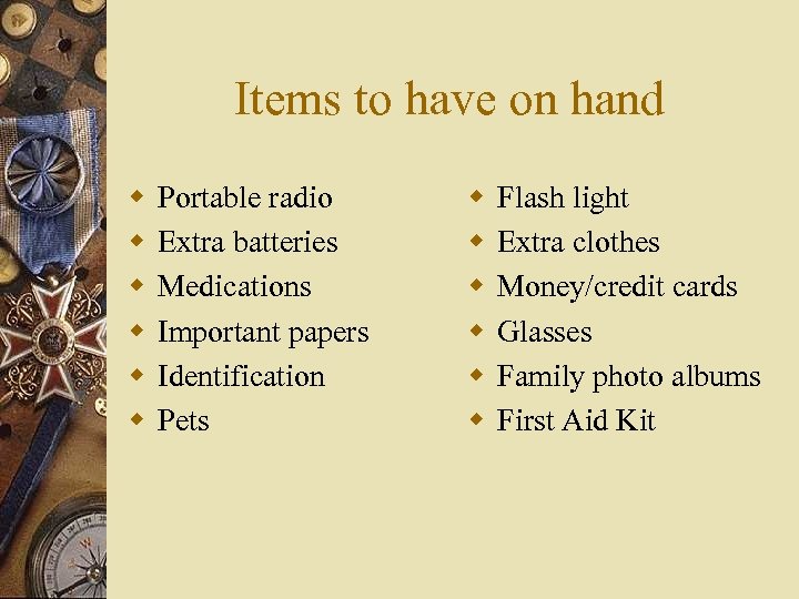 Items to have on hand w w w Portable radio Extra batteries Medications Important