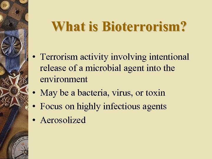 What is Bioterrorism? • Terrorism activity involving intentional release of a microbial agent into