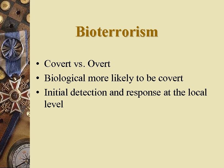 Bioterrorism • Covert vs. Overt • Biological more likely to be covert • Initial