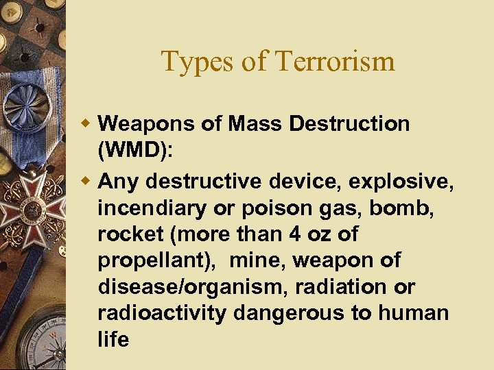 Types of Terrorism w Weapons of Mass Destruction (WMD): w Any destructive device, explosive,