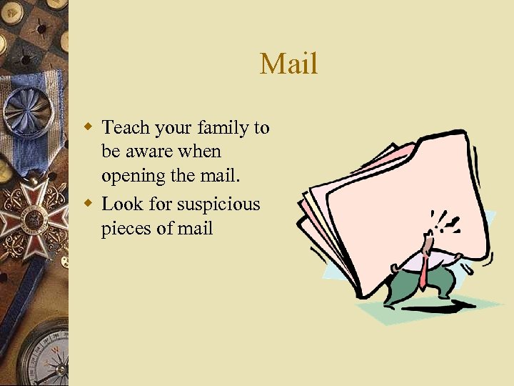 Mail w Teach your family to be aware when opening the mail. w Look