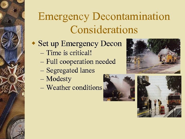 Emergency Decontamination Considerations w Set up Emergency Decon – – – Time is critical!