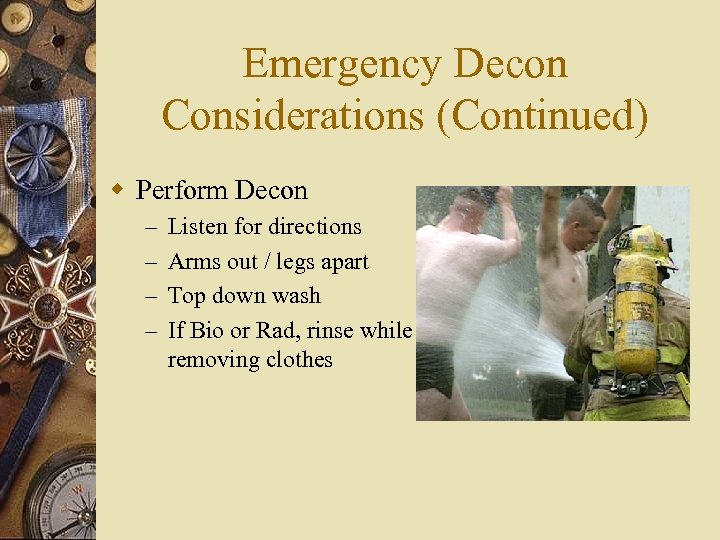 Emergency Decon Considerations (Continued) w Perform Decon – – Listen for directions Arms out
