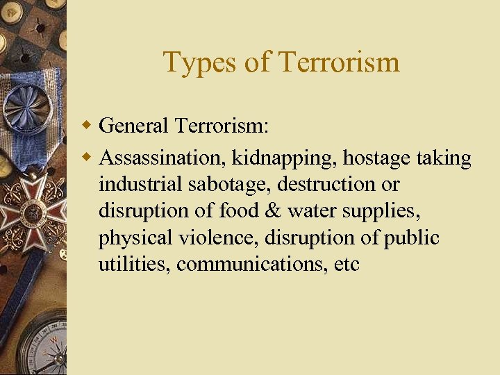 Types of Terrorism w General Terrorism: w Assassination, kidnapping, hostage taking industrial sabotage, destruction