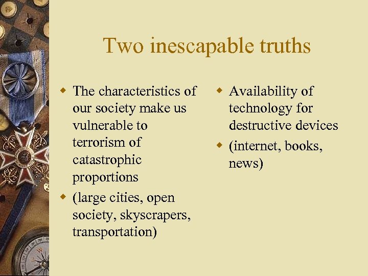 Two inescapable truths w The characteristics of our society make us vulnerable to terrorism