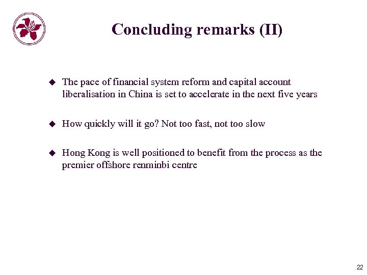 Concluding remarks (II) u The pace of financial system reform and capital account liberalisation