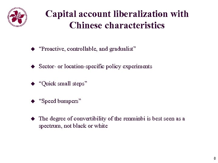 Capital account liberalization with Chinese characteristics u “Proactive, controllable, and gradualist” u Sector- or