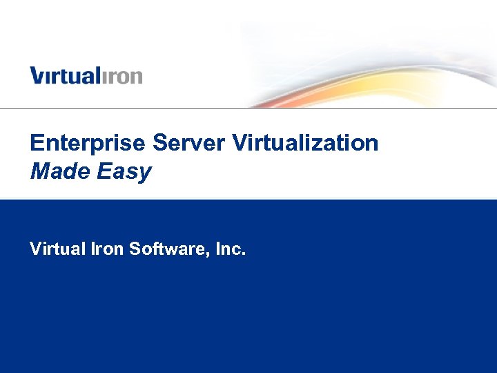 Enterprise Server Virtualization Made Easy Virtual Iron Software, Inc. 
